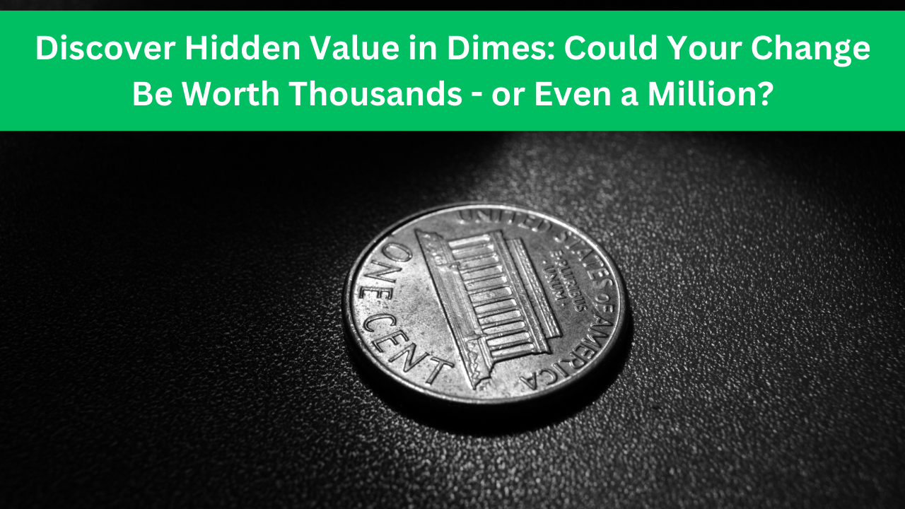 Discover Hidden Value in Dimes: Could Your Change Be Worth Thousands - or Even a Million?