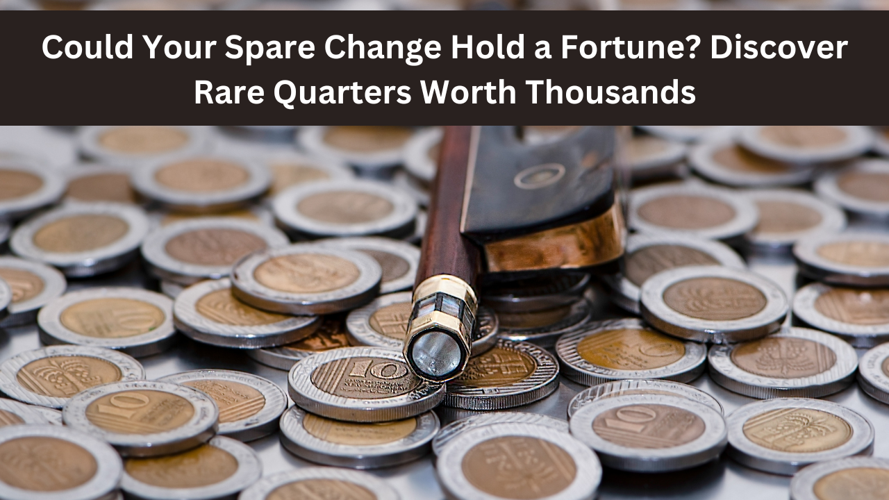 Could Your Spare Change Hold a Fortune? Discover Rare Quarters Worth Thousands